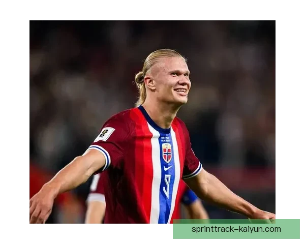 哈兰德持续提升，挪威进球纪录再创佳绩引关注